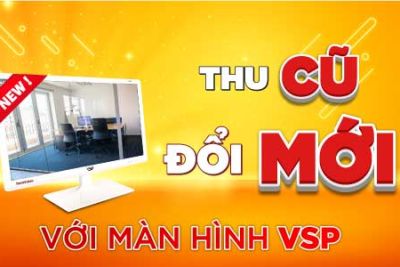 THU CŨ ĐỔI MỚI MÀN HÌNH VSP