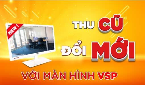 THU CŨ ĐỔI MỚI MÀN HÌNH VSP